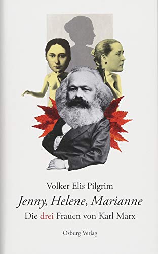 Jenny, Helene, Marianne: Die drei Frauen von Karl Marx - Volker Elis Pilgrim