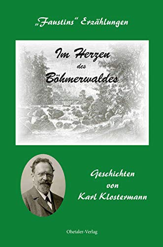 Beispielbild fr Im Herzen des Bhmerwaldes: Faustins Erzhlungen - Geschichten von Karl Klostermann zum Verkauf von medimops