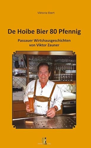 Beispielbild fr De Hoibe Bier 80 Pfennig: Passauer Wirtshausgeschichten von Viktor Zauner zum Verkauf von Revaluation Books