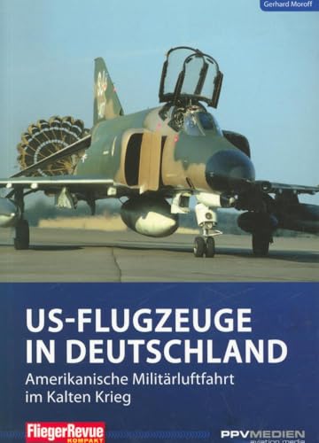 FliegerRevue kompakt - Nr. 11 : US-Flugzeuge in Deutschland: Amerikanische Militärluftfahrt im Kalten Krieg. - Gerhard Moroff