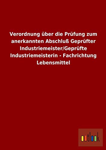 9783955210601: Verordnung ber die Prfung zum anerkannten Abschlu Geprfter Industriemeister/Geprfte Industriemeisterin - Fachrichtung Lebensmittel