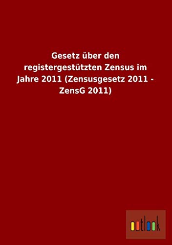 Stock image for Gesetz Über Den Registergestützten Zensus Im Jahre 2011 (Zensusgesetz 2011 - Zensg 2011) for sale by Revaluation Books
