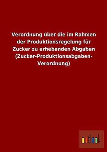 9783955211660: Verordnung Uber Die Im Rahmen Der Produktionsregelung Fur Zucker Zu Erhebenden Abgaben (Zucker-Produktionsabgaben- Verordnung)