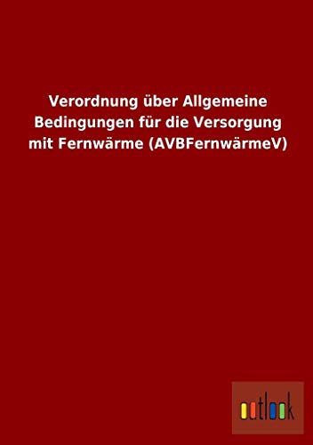 Verordnung über Allgemeine Bedingungen für die Versorgung mit Fernwärme (AVBFernwärmeV)