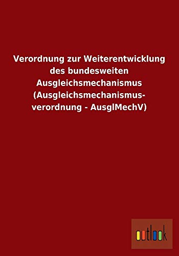 Verordnung Zur Weiterentwicklung Des Bundesweiten Ausgleichsmechanismus (Ausgleichsmechanismus- Verordnung - Ausglmechv) - Outlook Verlag