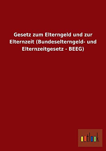 9783955217655: Gesetz Zum Elterngeld Und Zur Elternzeit (Bundeselterngeld- Und Elternzeitgesetz - Beeg) (German Edition)