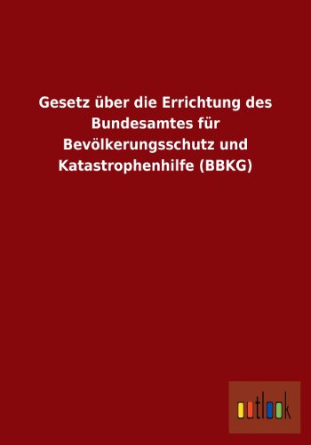 9783955217945: Gesetz Uber Die Errichtung Des Bundesamtes Fur Bevolkerungsschutz Und Katastrophenhilfe (Bbkg)