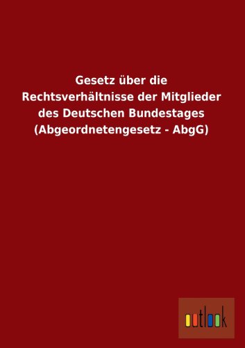 Stock image for Gesetz ber die Rechtsverhltnisse der Mitglieder des Deutschen Bundestages (Abgeordnetengesetz - AbgG) for sale by medimops