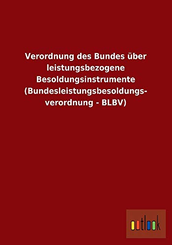 Verordnung Des Bundes Uber Leistungsbezogene Besoldungsinstrumente (Bundesleistungsbesoldungs- Verordnung - Blbv)