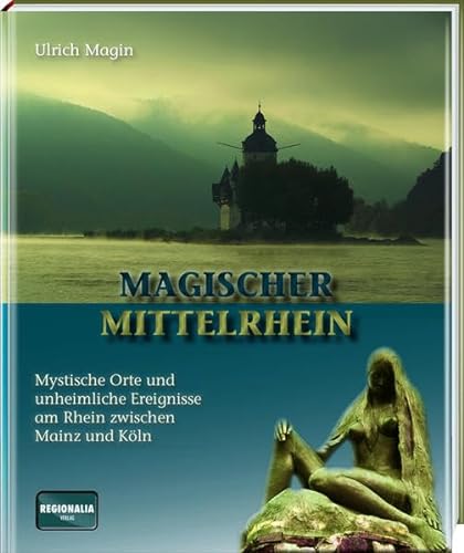 9783955401665: Magischer Mittelrhein: Mystische Orte und unheimliche Ereignisse am Rhein zwischen Mainz und Kln