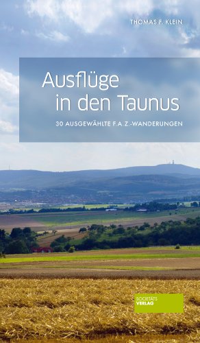 Ausflüge in den Taunus: 30 ausgewählte F.A.Z.-Wanderungen - Klein Thomas F.