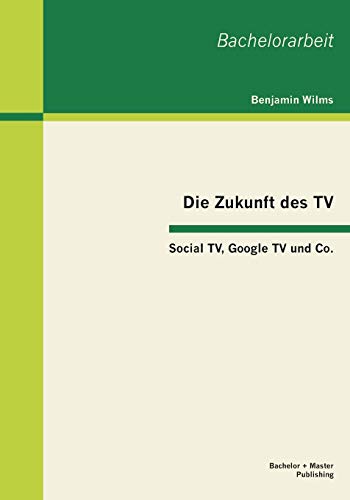 Die Zukunft des TV: Social TV, Google TV und Co. - Benjamin Wilms