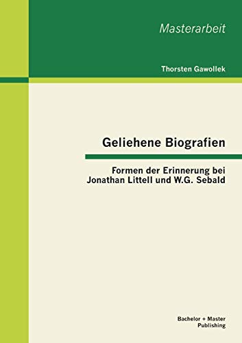 Beispielbild fr Geliehene Biografien: Formen der Erinnerung bei Jonathan Littell und W.G. Sebald (German Edition) zum Verkauf von Lucky's Textbooks