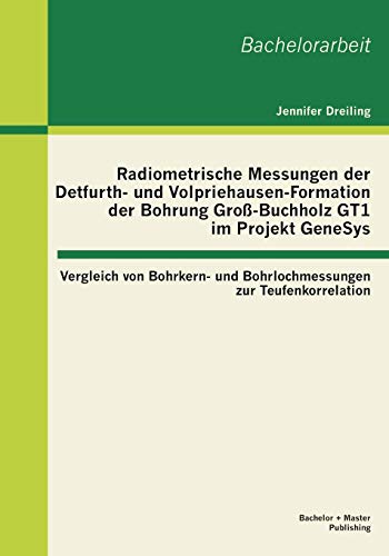 Stock image for Radiometrische Messungen der Detfurth- und Volpriehausen-Formation der Bohrung Gro-Buchholz GT1 im Projekt GeneSys: Vergleich von Bohrkern- und Bohrl for sale by Chiron Media