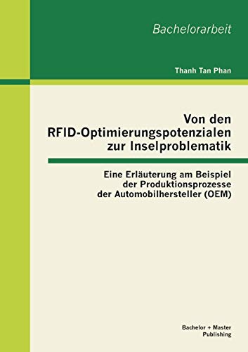 Stock image for Von den RFID-Optimierungspotenzialen zur Inselproblematik: Eine Erlauterung am Beispiel der Produktionsprozesse der Automobilhersteller (OEM) for sale by Chiron Media