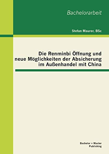 Stock image for Die Renminbi ffnung und neue Mglichkeiten der Absicherung im Auenhandel mit China (German Edition) for sale by Lucky's Textbooks