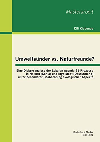 Stock image for Umweltsunder vs. Naturfreunde? Eine Diskursanalyse der Lokalen Agenda-21-Prozesse in Nakuru (Kenia) und Ingolstadt (Deutschland) unter besonderer Beob for sale by Chiron Media