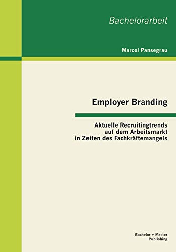 Stock image for Employer Branding: Aktuelle Recruitingtrends auf dem Arbeitsmarkt in Zeiten des Fachkraftemangels for sale by Chiron Media
