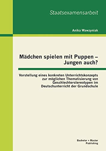 Stock image for M�dchen spielen mit Puppen - Jungen auch? Vorstellung eines konkreten Unterrichtskonzepts zur m�glichen Thematisierung von Geschlechterstereotypen im Deutschunterricht der Grundschule for sale by Chiron Media