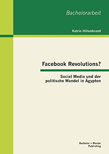 Stock image for Facebook Revolutions? Social Media und der politische Wandel in gypten (German Edition) for sale by Lucky's Textbooks