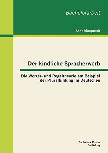 9783955493554: Der kindliche Spracherwerb: Die Wrter- und Regeltheorie am Beispiel der Pluralbildung im Deutschen (German Edition)