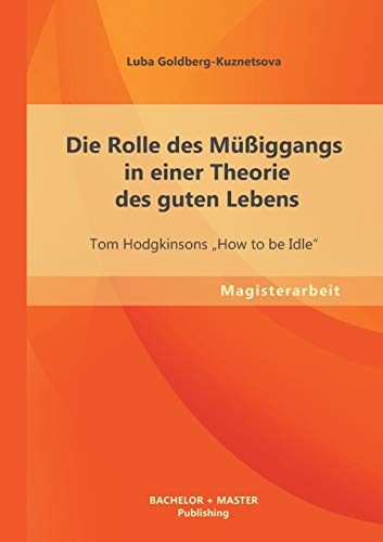 9783955493691: Die Rolle des Miggangs in einer Theorie des guten Lebens: Tom Hodgkinsons „How to be Idle“