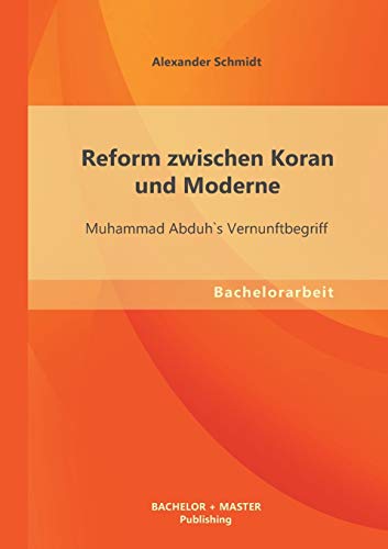 9783955493813: Reform zwischen Koran und Moderne: Muhammad Abduh`s Vernunftbegriff