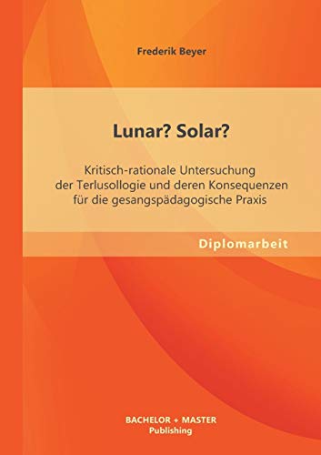 Beispielbild fr Lunar? Solar? Kritisch-rationale Untersuchung der Terlusollogie und deren Konsequenzen fr die gesangspdagogische Praxis zum Verkauf von medimops