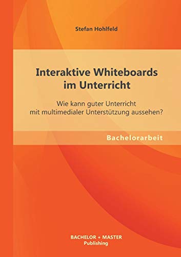 Beispielbild fr Interaktive Whiteboards im Unterricht: Wie kann guter Unterricht mit multimedialer Untersttzung aussehen? zum Verkauf von medimops