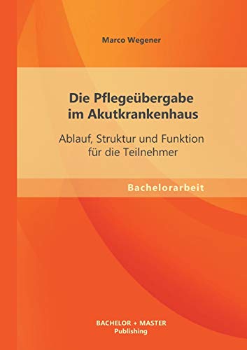 9783955494469: Die Pflegebergabe im Akutkrankenhaus: Ablauf, Struktur und Funktion fr die Teilnehmer