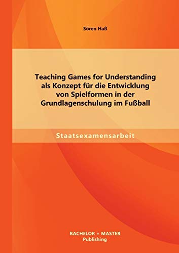 9783955494940: Teaching Games for Understanding als Konzept fr die Entwicklung von Spielformen in der Grundlagenschulung im Fuball