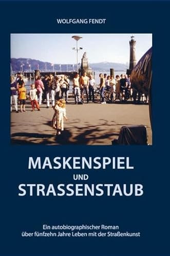 Beispielbild fr Maskenspiel und Straenstaub: Ein autobiographischer Roman ber fnfzehn Jahre Leben mit der Straenkunst zum Verkauf von medimops