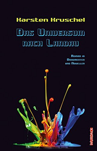Das Universum nach Landau : Roman in Dokumenten und Novellen - Karsten Kruschel