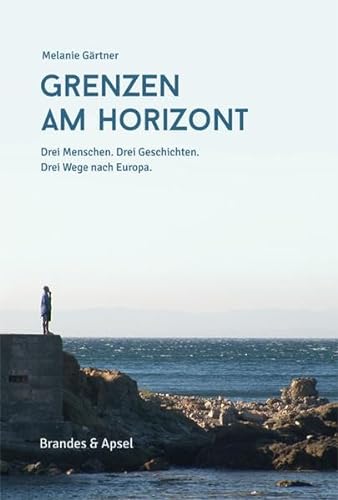Stock image for Grenzen am Horizont: Drei Menschen. Drei Geschichten. Drei Wege nach Europa. for sale by medimops