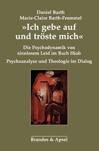 Beispielbild fr Ich gebe auf und trste mich: Die Psychodynamik von sinnlosem Leid im Buch Hiob. Psychoanalyse und Theologie im Dialog zum Verkauf von medimops