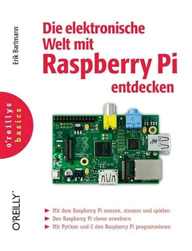 Die elektronische Welt mit Raspberry Pi entdecken. Mit dem Raspberry Pi messen, steuern und spielen ; den Raspberry Pi clever erweitern ; mit Python und C den Raspberry Pi programmieren. - Bartmann, Erik