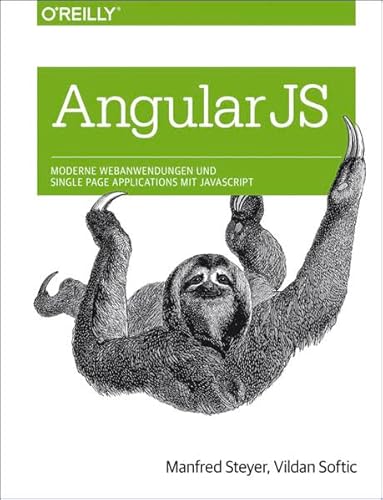 Angular JS: Moderne Webanwendungen und Single Page Applications mit JavaScript : Moderne Webanwendungen und Single Page Applications mit JavaScript - Manfred Steyer