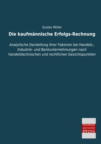 Stock image for Die kaufmaennische Erfolgs-Rechnung: Analytische Darstellung ihrer Faktoren bei Handels-, Industrie- und Bankunternehmungen nach handelstechnischen und rechtlichen Gesichtspunkten for sale by medimops