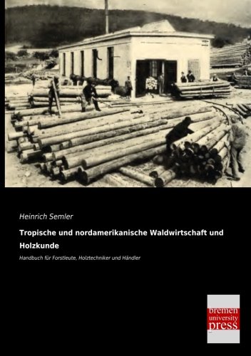 Beispielbild fr Tropische und nordamerikanische Waldwirtschaft und Holzkunde : Handbuch fr Forstleute, Holztechniker und Hndler zum Verkauf von Buchpark