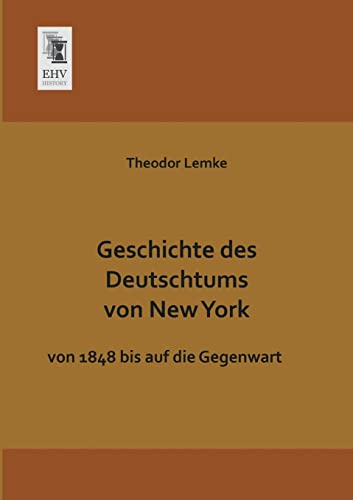 Beispielbild fr Geschichte des Deutschtums von New York: Von 1848 bis auf die Gegenwart (German Edition) zum Verkauf von Jasmin Berger