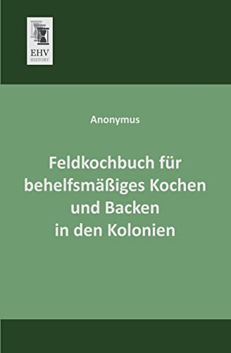 Stock image for Feldkochbuch Fur Behelfsmassiges Kochen Und Backen in Den Kolonien for sale by Ria Christie Collections