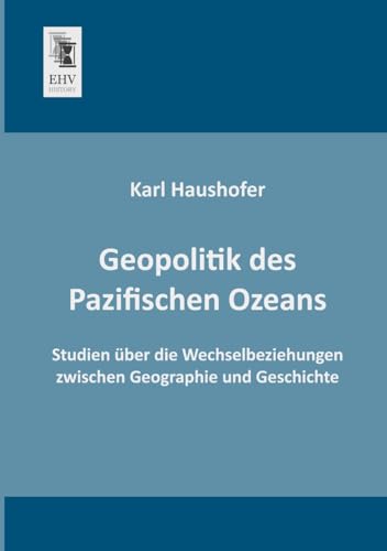 Beispielbild fr Geopolitik des Pazifischen Ozeans: Studien ber die Wechselbeziehungen zwischen Geographie und Geschichte zum Verkauf von Jasmin Berger