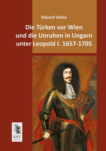 9783955645298: Die Tuerken vor Wien und die Unruhen in Ungarn unter Leopold I. 1657-1705