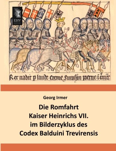 Beispielbild fr Die Romfahrt Kaiser Heinrichs VII. im Bilderzyklus des Codex Balduini Trevirensis zum Verkauf von Buchpark