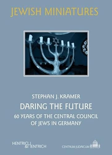 Daring the Future: 60 years of the Central Council of Jews in Germany (Jüdische Miniaturen / Herausgegeben von Hermann Simon) - Stephan J. Kramer