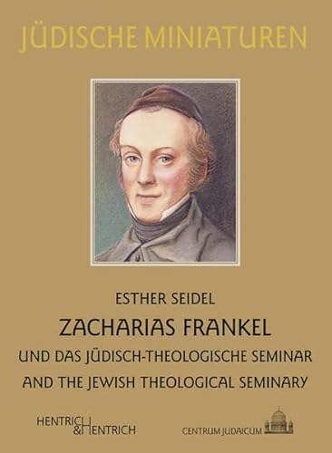 Zacharias Frankel: Und das Jüdisch-Theologische Seminar. And the Jewish-Theological Seminary (Jüdische Miniaturen) - Seidel, Esther