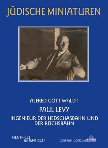 Paul Levy : Ingenieur der Hedschasbahn und der Reichsbahn - Alfred Gottwaldt