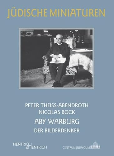 Aby Warburg: Der Bilderdenker (Jüdische Miniaturen / Herausgegeben von Hermann Simon) - Bock, Nicolas, Theiss-Abendroth, Peter
