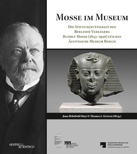 Mosse im Museum : Die Stiftungstätigkeit des Berliner Verlegers Rudolf Mosse (1843-1920) für das Ägyptische Museum Berlin - Jana Helmbold-Doyé