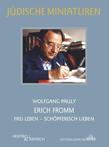 Erich Fromm. Frei Leben - Schöpferisch Lieben. Jüdische Miniaturen ; Band 221. - Pauly, Wolfgang